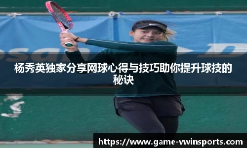 杨秀英独家分享网球心得与技巧助你提升球技的秘诀