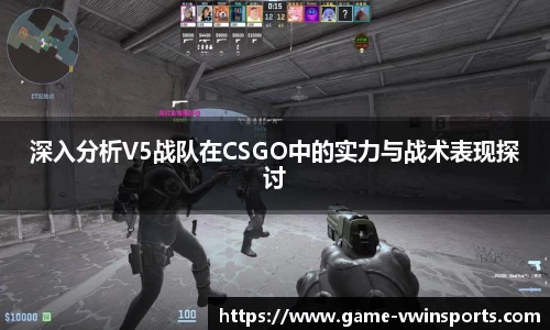 深入分析V5战队在CSGO中的实力与战术表现探讨